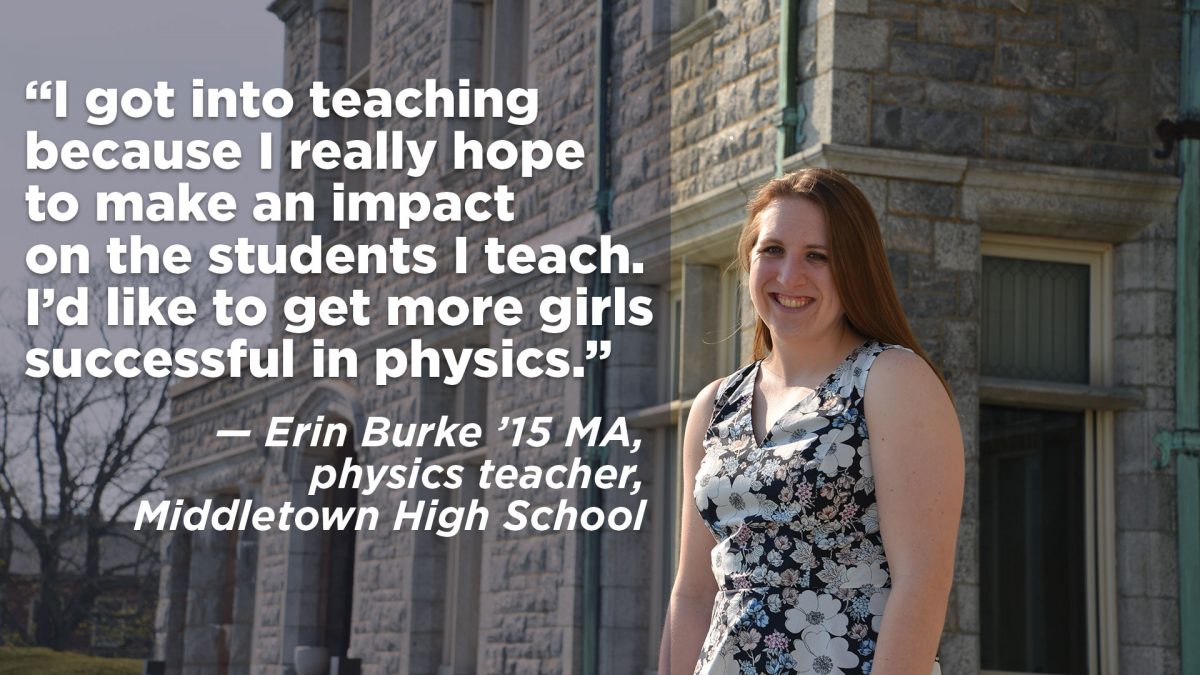 "I got into teaching because I really hope to make an impact on the student I teach. I'd like to get more girls successful in physics."